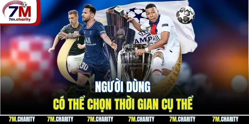 Người dùng có thể chọn thời gian cụ thể