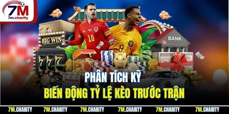 Phân tích kỹ biến động tỷ lệ kèo trước trận