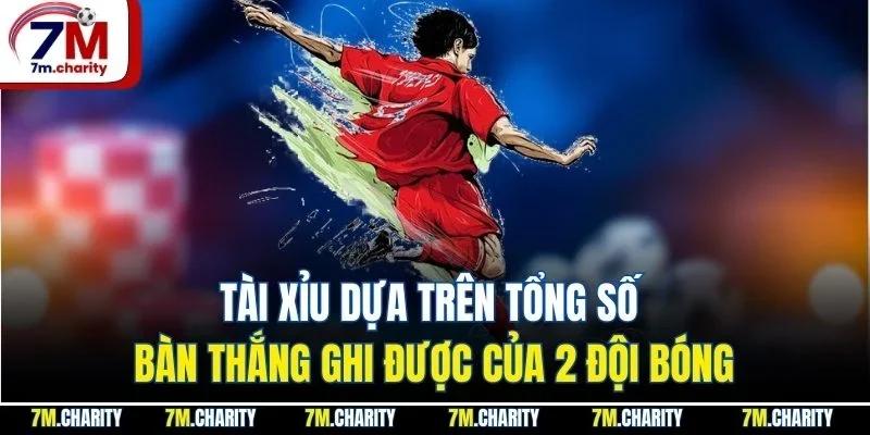 Tài xỉu dựa trên tổng số bàn thắng ghi được của 2 đội bóng